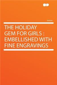 The Holiday Gem for Girls: Embellished with Fine Engravings