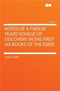Notes of a Twelve Years' Voyage of Discovery in the First Six Books of the Eneis