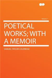 Poetical Works; With a Memoir Volume 1