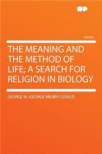 The Meaning and the Method of Life; A Search for Religion in Biology