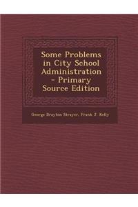 Some Problems in City School Administration - Primary Source Edition