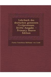 Lehrbuch Des Deutschen Gemeinen Civilprocesses. Dritte Ausgabe. - Primary Source Edition