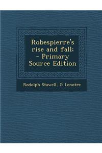 Robespierre's Rise and Fall; - Primary Source Edition