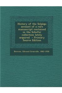 History of the Seljuqs; Account of a Rare Manuscript Contained in the Schefer Collection Lately Acquired