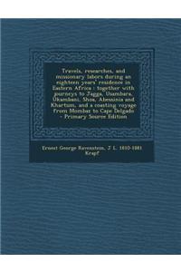 Travels, Researches, and Missionary Labors During an Eighteen Years' Residence in Eastern Africa