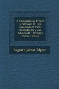 A Compendious French Grammar: In Two Independent Parts (Introductory and Advanced)