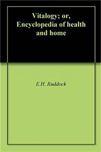 Vitalogy; or, Encyclopedia of Health and Home