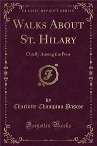 Walks about St. Hilary: Chiefly Among the Poor (Classic Reprint)