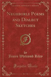 Neghborly Poems and Dialect Sketches (Classic Reprint)
