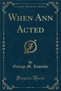 When Ann Acted (Classic Reprint)