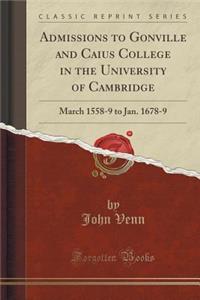 Admissions to Gonville and Caius College in the University of Cambridge: March 1558-9 to Jan. 1678-9 (Classic Reprint)