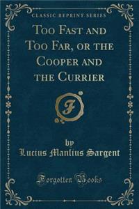 Too Fast and Too Far, or the Cooper and the Currier (Classic Reprint)
