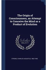 Origin of Consciousness, an Attempt to Conceive the Mind as a Product of Evolution