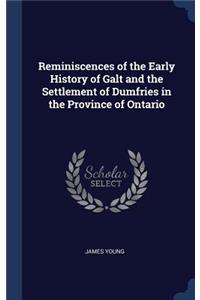 Reminiscences of the Early History of Galt and the Settlement of Dumfries in the Province of Ontario