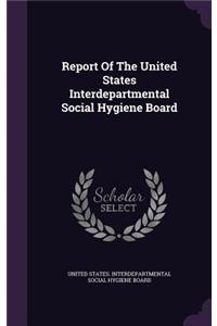 Report of the United States Interdepartmental Social Hygiene Board