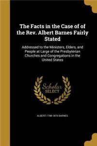 Facts in the Case of of the Rev. Albert Barnes Fairly Stated