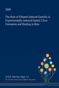 The Role of Ethanol-Induced Gastritis in Experimentally-Induced Gastric Ulcer Formation and Healing in Rats