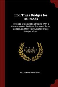 Iron Truss Bridges for Railroads: Methods of Calculating Strains, with a Comparison of the Most Prominent Truss Bridges, and New Formulas for Bridge Computations