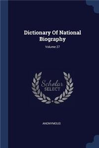 Dictionary Of National Biography; Volume 27