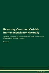 Reversing Common Variable Immunodeficiency Naturally the Raw Vegan Plant-Based Detoxification & Regeneration Workbook for Healing Patients. Volume 2