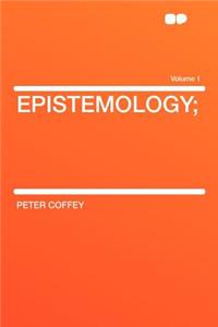 Epistemology; Volume 1