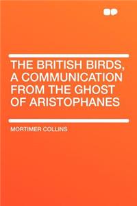 The British Birds, a Communication from the Ghost of Aristophanes