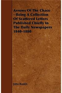 Arrows of the Chace - Being a Collection of Scattered Letters Published Chiefly in the Daily Newspapers 1840-1880