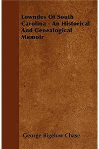 Lowndes Of South Carolina - An Historical And Genealogical Memoir