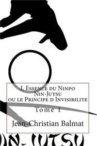 L Essence du Ninpo Nin-Jutsu ou le Principe d Invisibilite. Tome 1