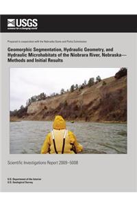 Geomorphic Segmentation, Hydraulic Geometry, and Hydraulic Microhabitats of the Niobrara River, Nebraska?Methods and Initial Results