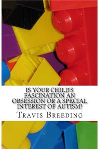 Is Your Child's Fascination an Obsession or a Special Interest of Autism?