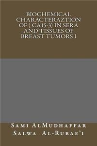 Biochemical characteraztion of ( CA15-3) in Sera and Tissues of Breast Tumors I