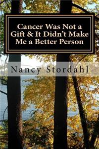 Cancer Was Not a Gift & It Didn't Make Me a Better Person