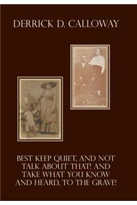 Best Keep Quiet, and Not Talk about That! and Take What You Know and Heard, to the Grave!