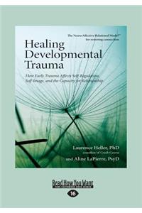 Healing Developmental Trauma: How Early Trauma Affects Self-Regulation, Self-Image, and the Capacity for Relationship (Large Print 16pt)