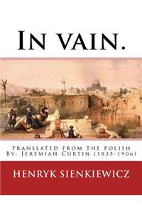 In vain. Translated from the Polish by Jeremiah Curtin. By