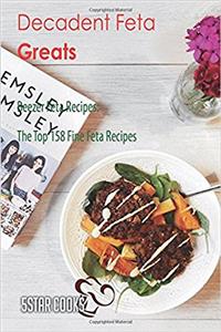 Decadent Feta Greats: Beezer Feta Recipes, the Top 158 Fine Feta Recipes