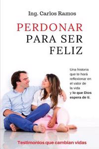 Perdonar Para Ser Feliz: Testimonios que cambian vidas (Spanish Edition)