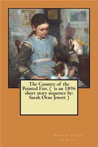 Country of the Pointed Firs. ( is an 1896 short story sequence by: Sarah Orne Jewett )