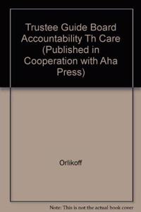 The Trustee Guide To Board Accountability In Health Care