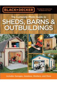 Complete Photo Guide to Sheds, Barns & Outbuildings (Black & Decker)