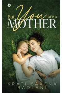 But, You Are a Mother