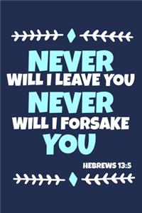 Never Will I Leave You Never Will I Forsake You - Hebrews 13