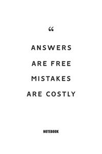 Answers are free, mistakes are costly Notebook