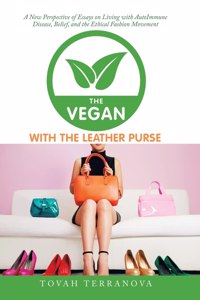 Vegan with the Leather Purse: A New Perspective of Essays on Living with Autoimmune Disease, Belief, and the Ethical Fashion Movement