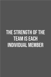 The Strength of the Team is each Individual Member.