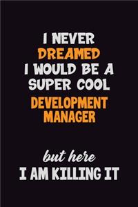 I Never Dreamed I would Be A Super Cool Development Manager But Here I Am Killing It