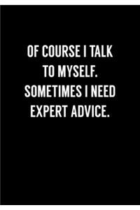Of Course I Talk To Myself. Sometimes I Need Expert Advice