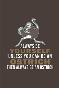 Always Be Yourself Unless You Can Be A Ostrich Then Always Be An Ostrich