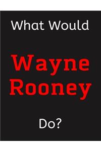 What Would Wayne Rooney Do?